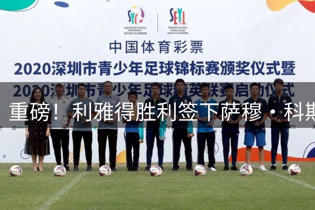 重磅！利雅得胜利签下萨穆·科斯塔后触发财务红线 今夏引援紧急叫停