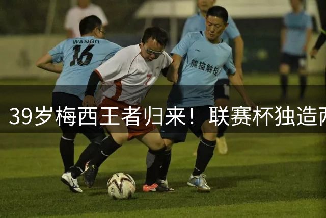 39岁梅西王者归来！联赛杯独造两球创纪录 迈阿密豪取八场不败